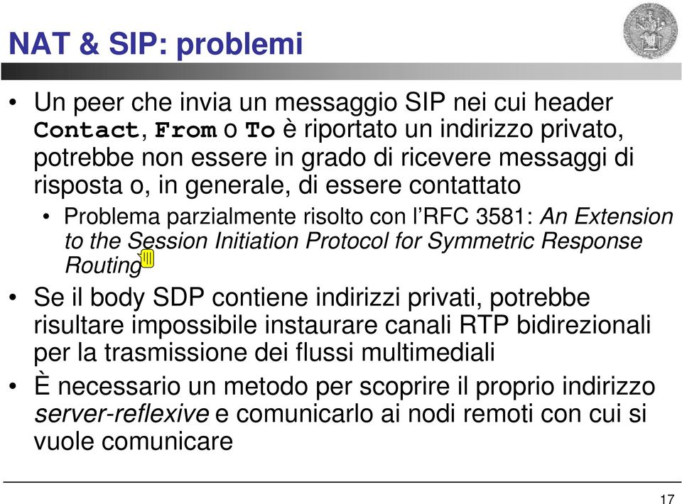 Protocol for Symmetric Response Routing Se il body SDP contiene indirizzi privati, potrebbe risultare impossibile instaurare canali RTP bidirezionali per la