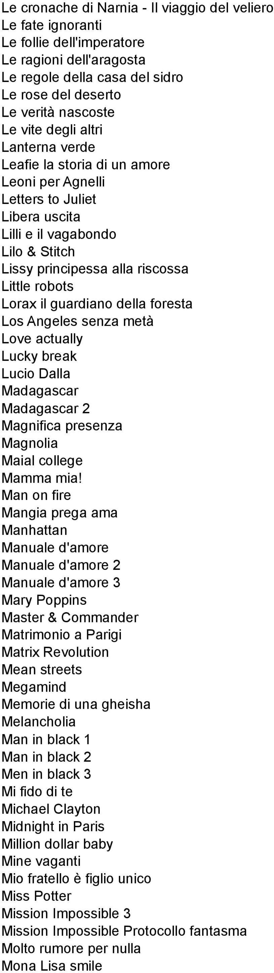 della foresta Los Angeles senza metà Love actually Lucky break Lucio Dalla Madagascar Madagascar 2 Magnifica presenza Magnolia Maial college Mamma mia!