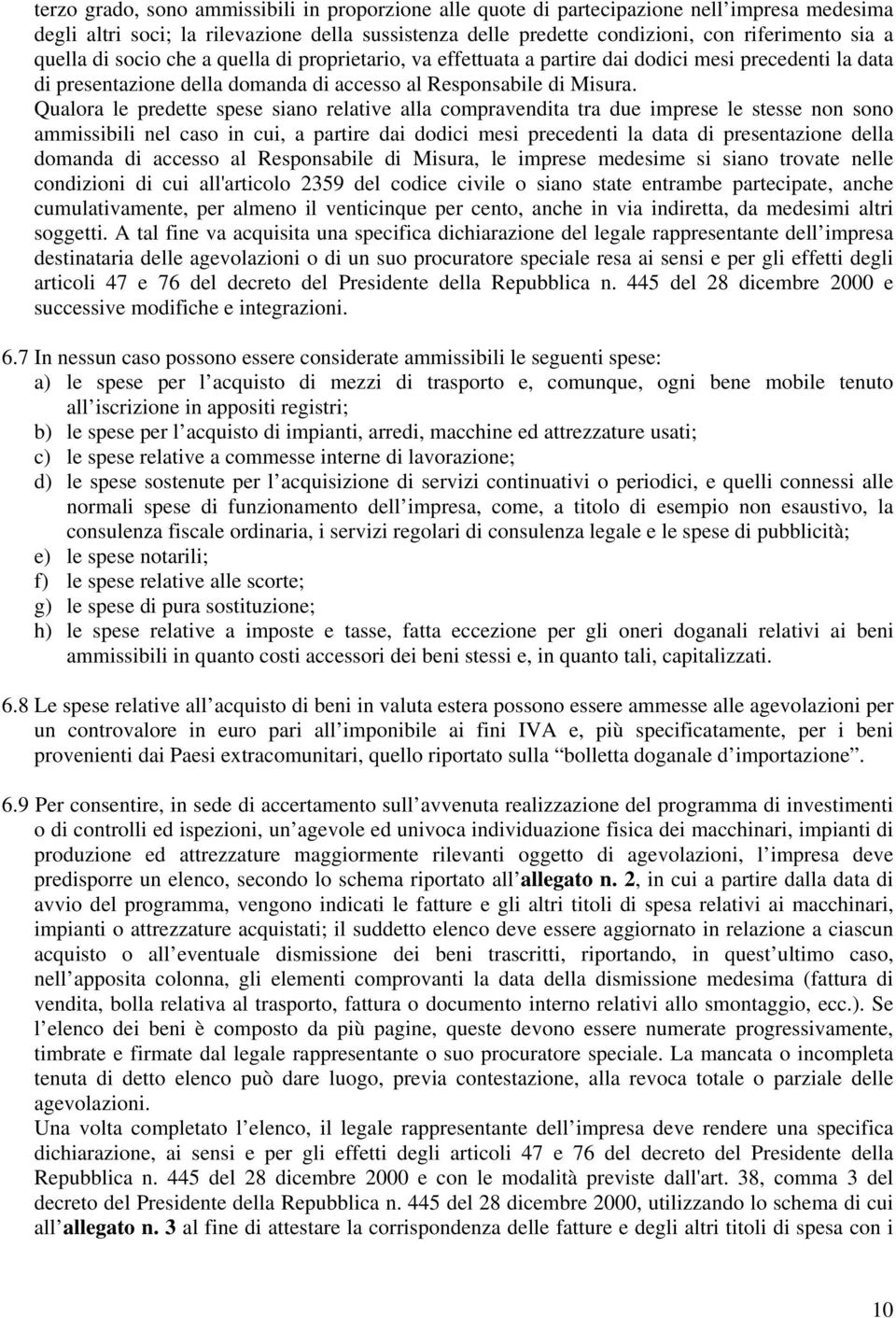 Qualora le predette spese siano relative alla compravendita tra due imprese le stesse non sono ammissibili nel caso in cui, a partire dai dodici mesi precedenti la data di presentazione della domanda