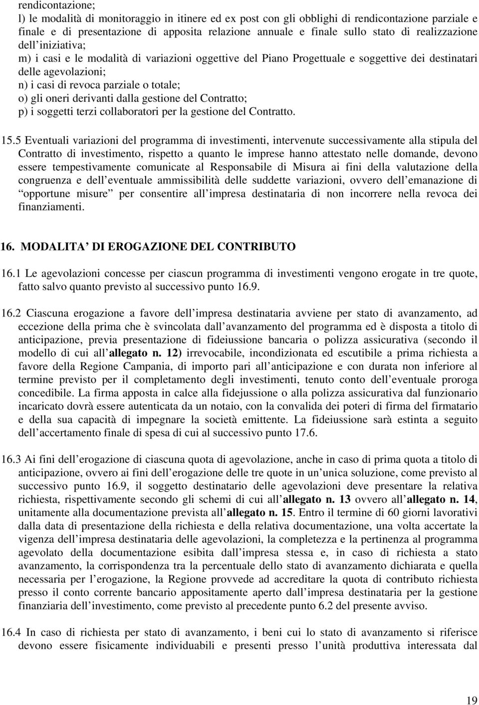 oneri derivanti dalla gestione del Contratto; p) i soggetti terzi collaboratori per la gestione del Contratto. 15.