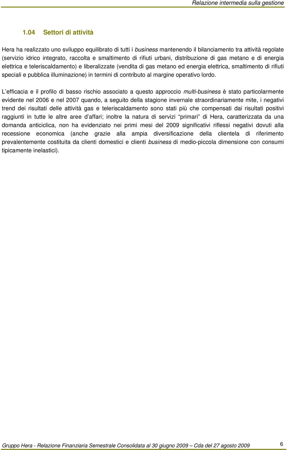 urbani, distribuzione di gas metano e di energia elettrica e teleriscaldamento) e liberalizzate (vendita di gas metano ed energia elettrica, smaltimento di rifiuti speciali e pubblica illuminazione)