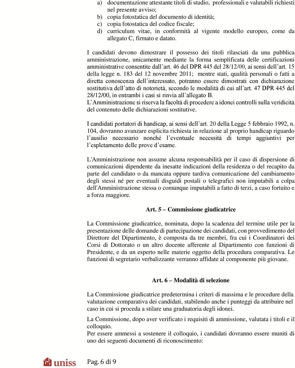 I candidati devono dimostrare il possesso dei titoli rilasciati da una pubblica amministrazione, unicamente mediante la forma semplificata delle certificazioni amministrative consentite dall art.