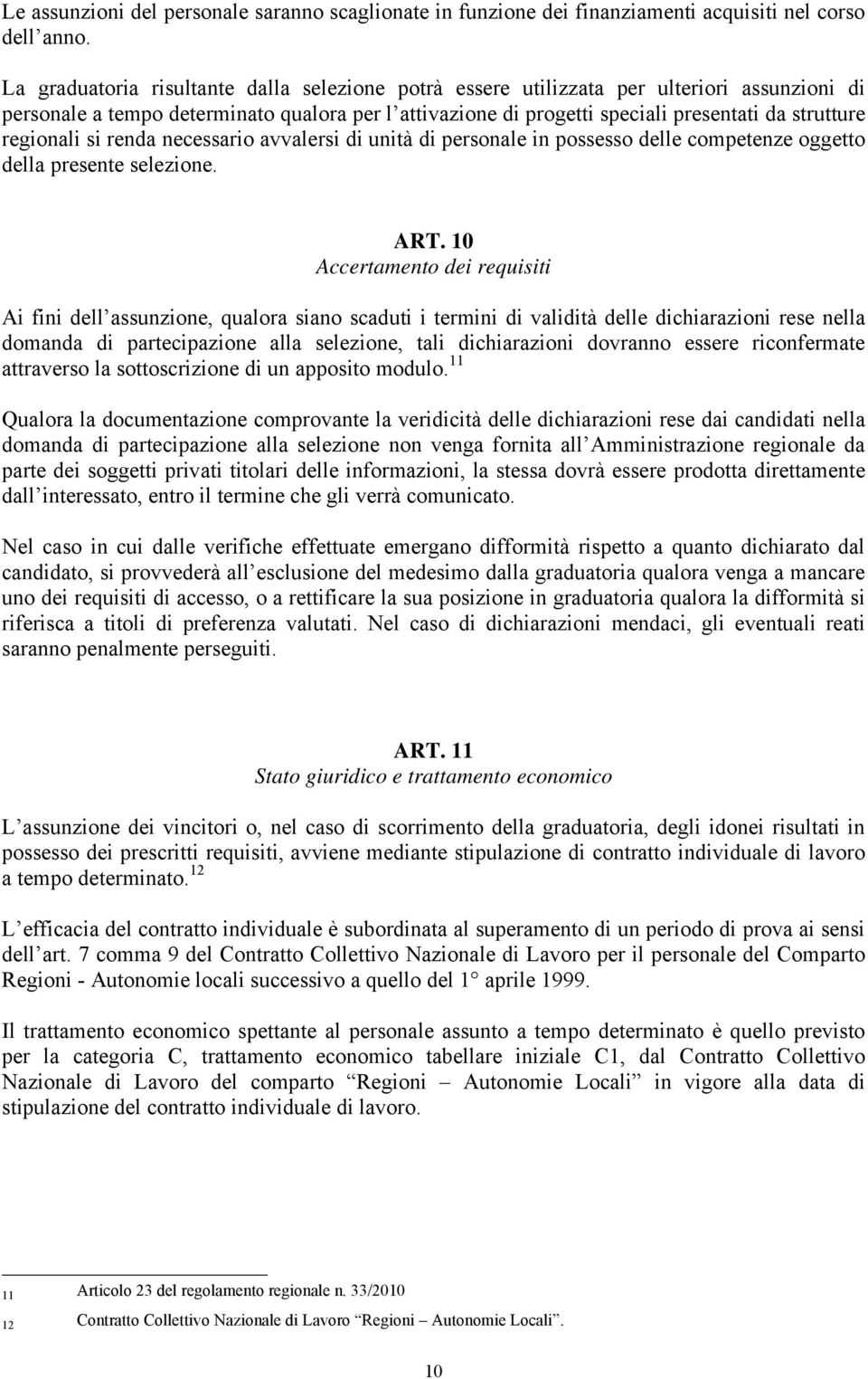 regionali si renda necessario avvalersi di unità di personale in possesso delle competenze oggetto della presente selezione. ART.