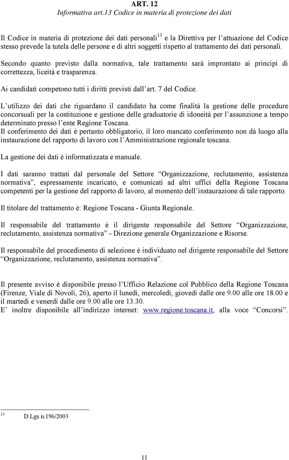 soggetti rispetto al trattamento dei dati personali. Secondo quanto previsto dalla normativa, tale trattamento sarà improntato ai principi di correttezza, liceità e trasparenza.