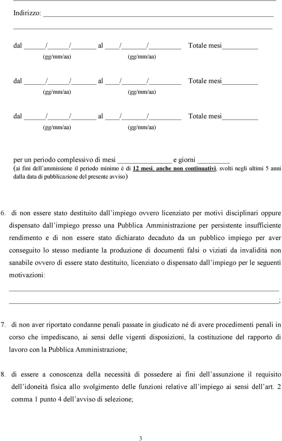 di non essere stato destituito dall impiego ovvero licenziato per motivi disciplinari oppure dispensato dall impiego presso una Pubblica Amministrazione per persistente insufficiente rendimento e di