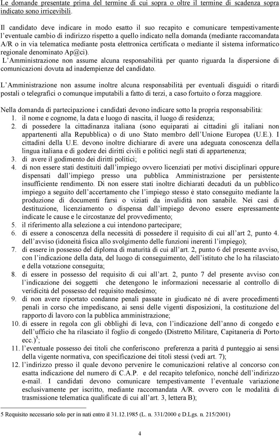 telematica mediante posta elettronica certificata o mediante il sistema informatico regionale denominato Ap@ci).