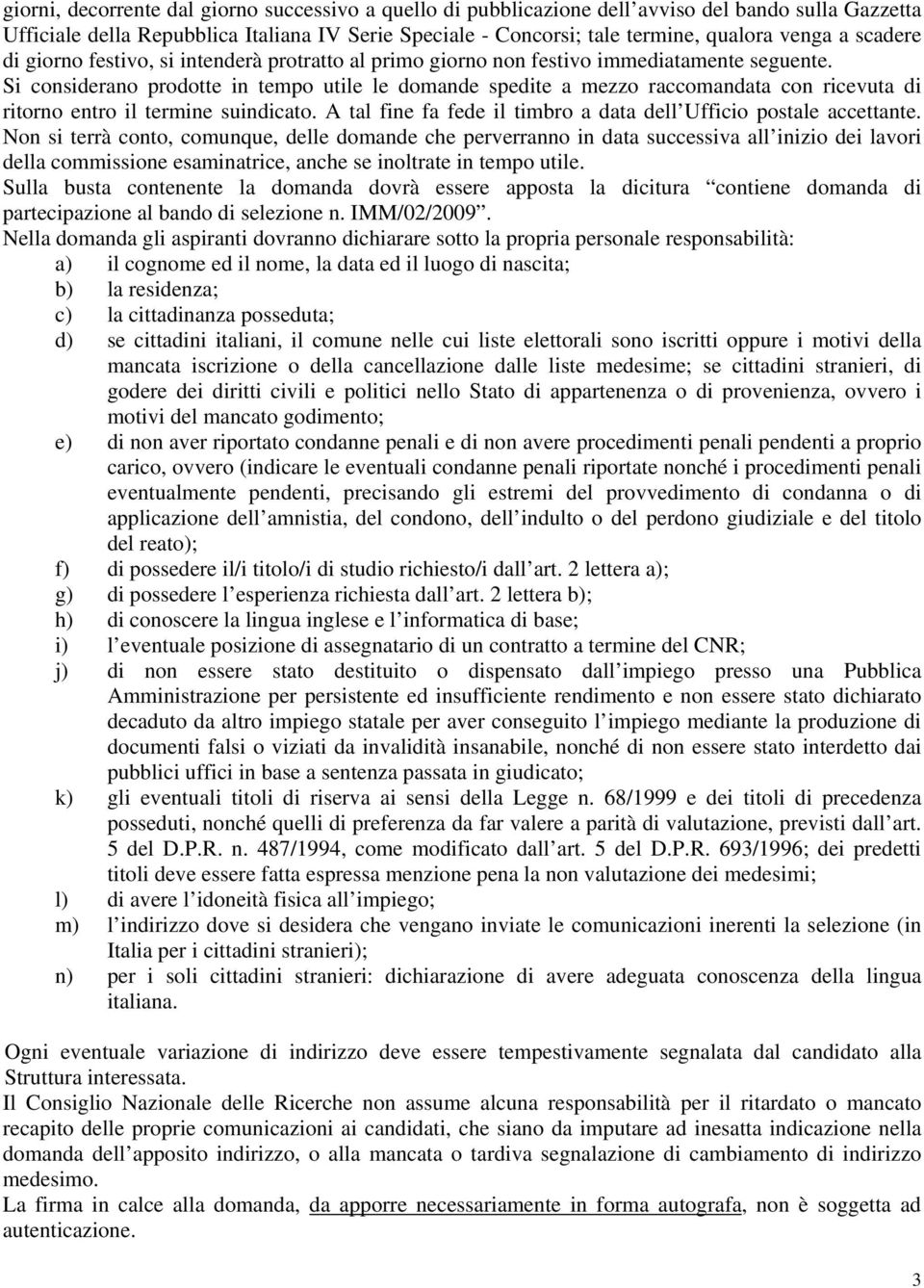 Si considerano prodotte in tempo utile le domande spedite a mezzo raccomandata con ricevuta di ritorno entro il termine suindicato. A tal fine fa fede il timbro a data dell Ufficio postale accettante.