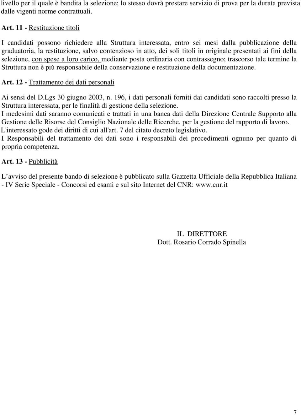 in originale presentati ai fini della selezione, con spese a loro carico, mediante posta ordinaria con contrassegno; trascorso tale termine la Struttura non è più responsabile della conservazione e