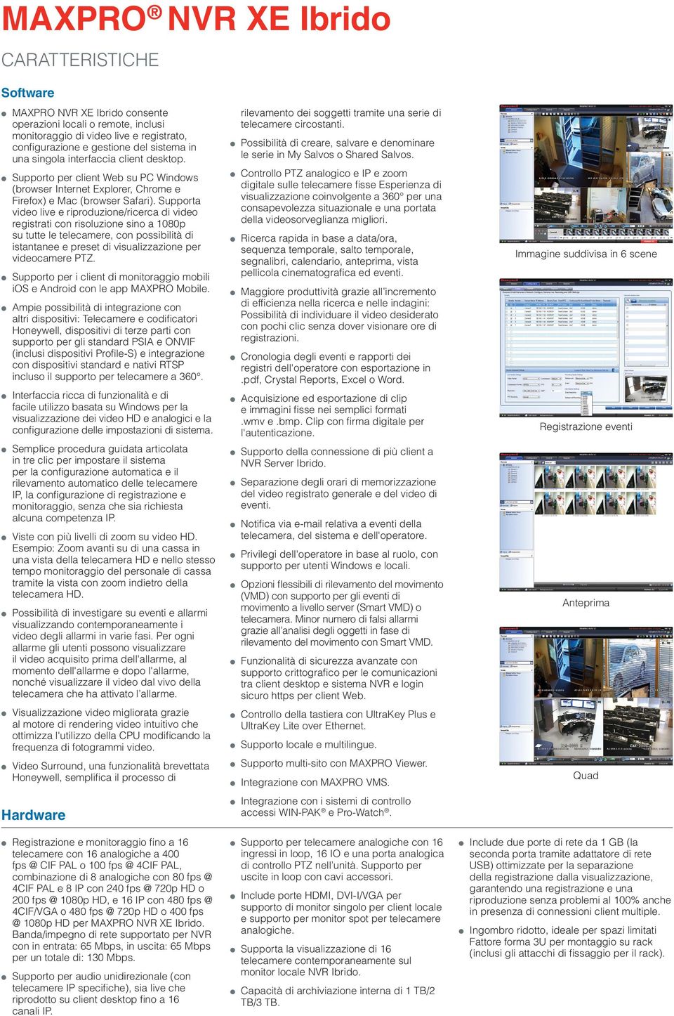 Supporta video live e riproduzione/ricerca di video registrati con risoluzione sino a 1080p su tutte le telecamere, con possibilità di istantanee e preset di visualizzazione per videocamere PTZ.