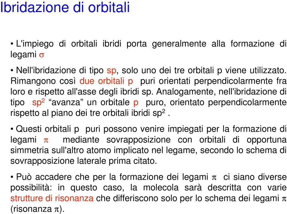 Analogamente, nell'ibridazione di tipo sp 2 avanza un orbitale p puro, orientato perpendicolarmente rispetto al piano dei tre orbitali ibridi sp 2.