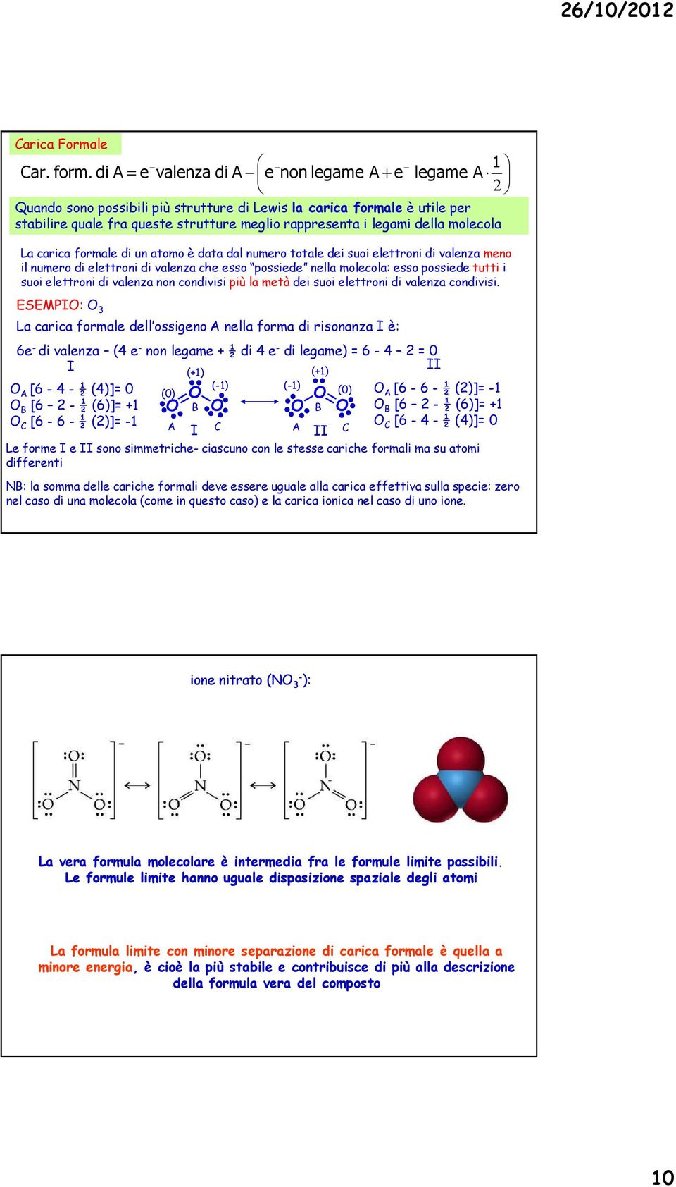 formle di un tomo è dt dl numero totle dei suoi elettroni di vlenz meno il numero di elettroni di vlenz che esso possiede nell molecol: esso possiede tutti i suoi elettroni di vlenz non condivisi più