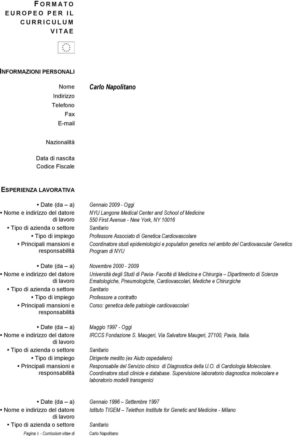 10016 Sanitario Professore Associato di Genetica Cardiovascolare Coordinatore studi epidemiologici e population genetics nel ambito del Cardiovascular Genetics Program di NYU Date (da a) Novembre