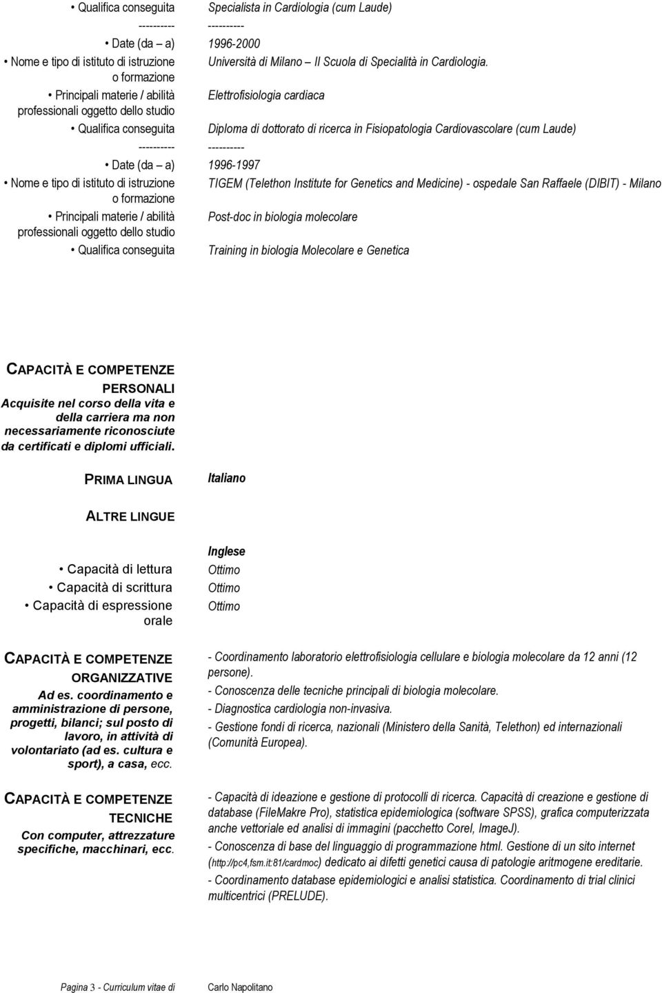 istituto di istruzione TIGEM (Telethon Institute for Genetics and Medicine) - ospedale San Raffaele (DIBIT) - Milano Principali materie / abilità Post-doc in biologia molecolare Qualifica conseguita