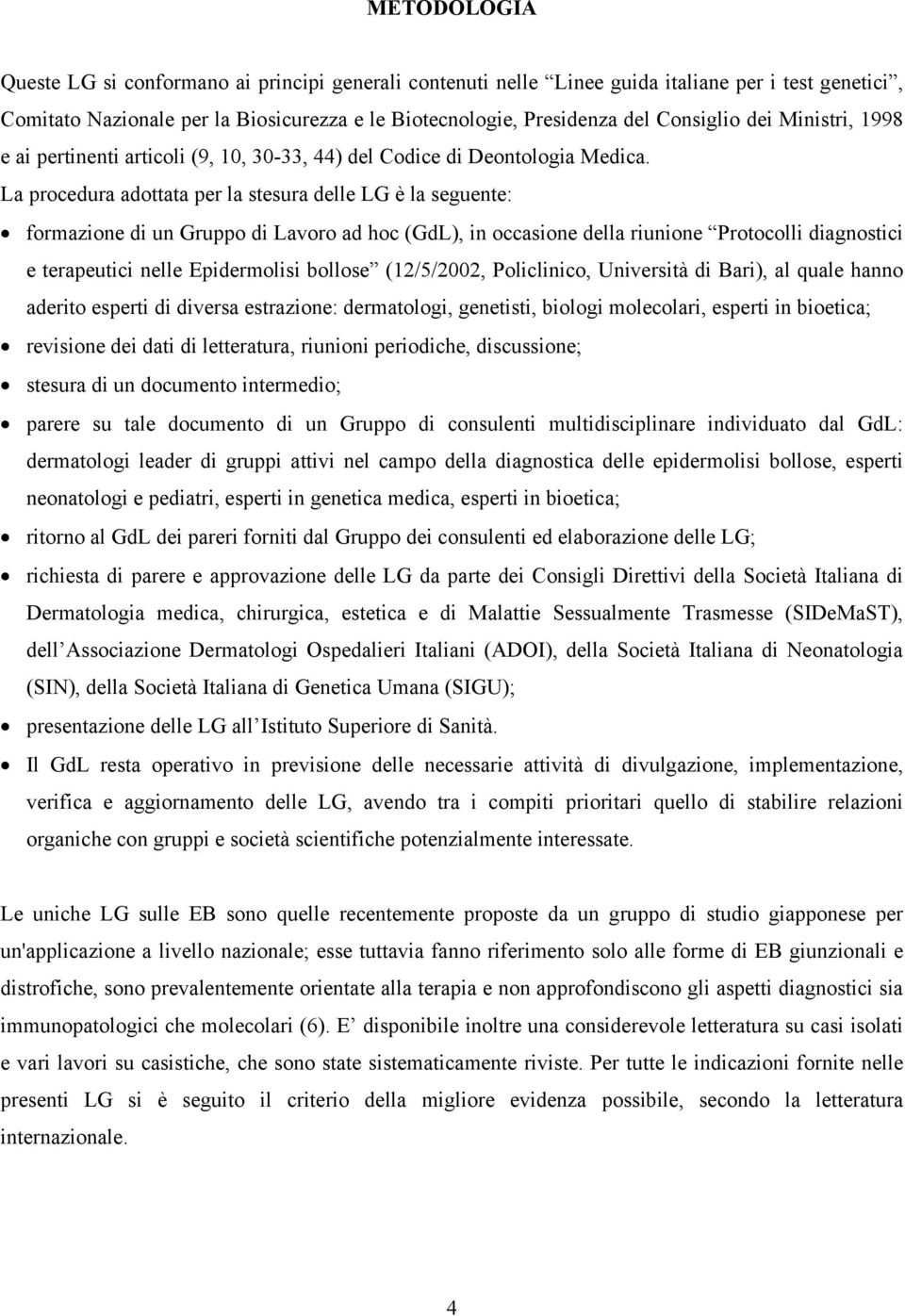 La procedura adottata per la stesura delle LG è la seguente: formazione di un Gruppo di Lavoro ad hoc (GdL), in occasione della riunione Protocolli diagnostici e terapeutici nelle Epidermolisi