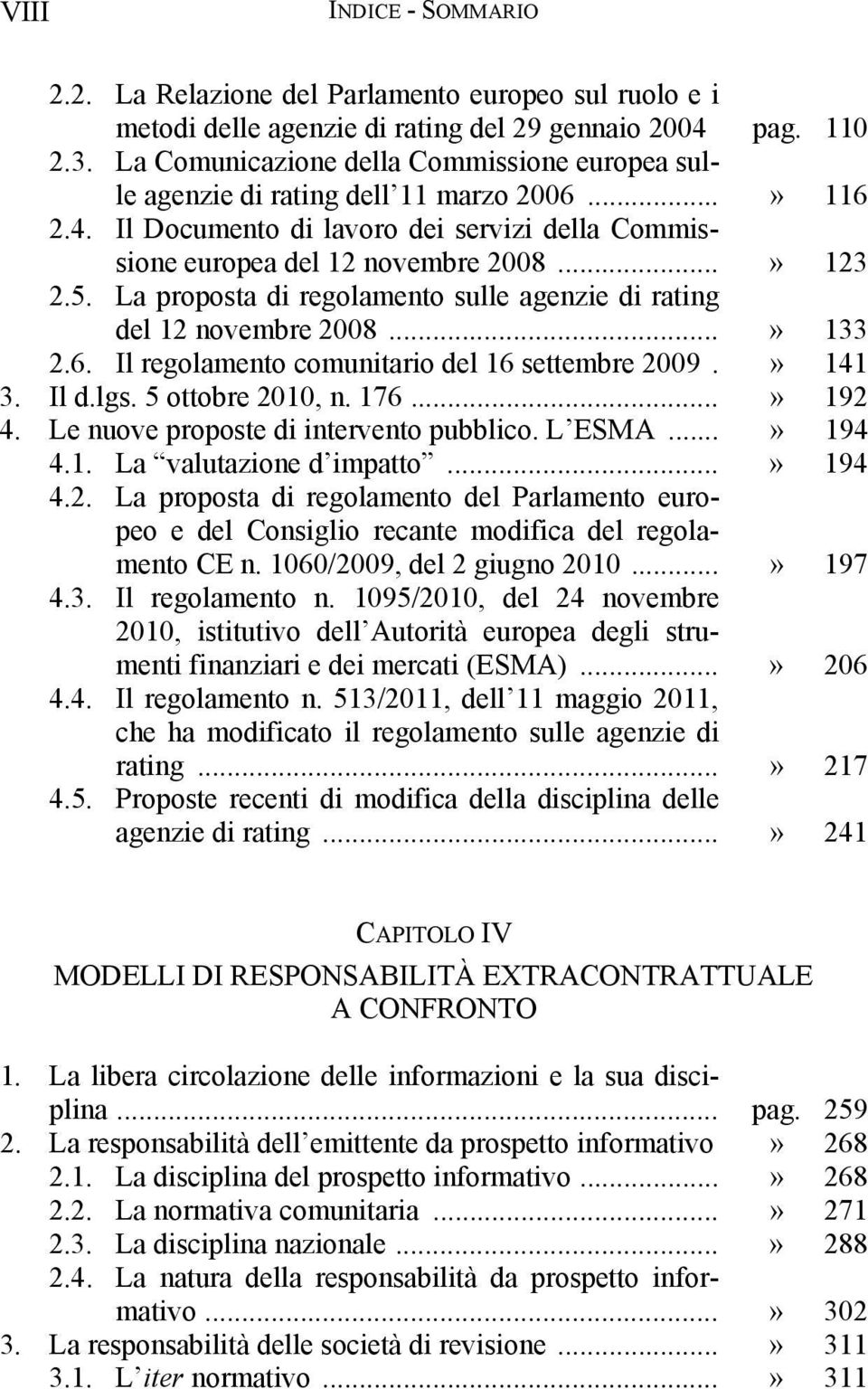 La proposta di regolamento sulle agenzie di rating del 12 novembre 2008...» 133 2.6. Il regolamento comunitario del 16 settembre 2009.» 141 3. Il d.lgs. 5 ottobre 2010, n. 176...» 192 4.