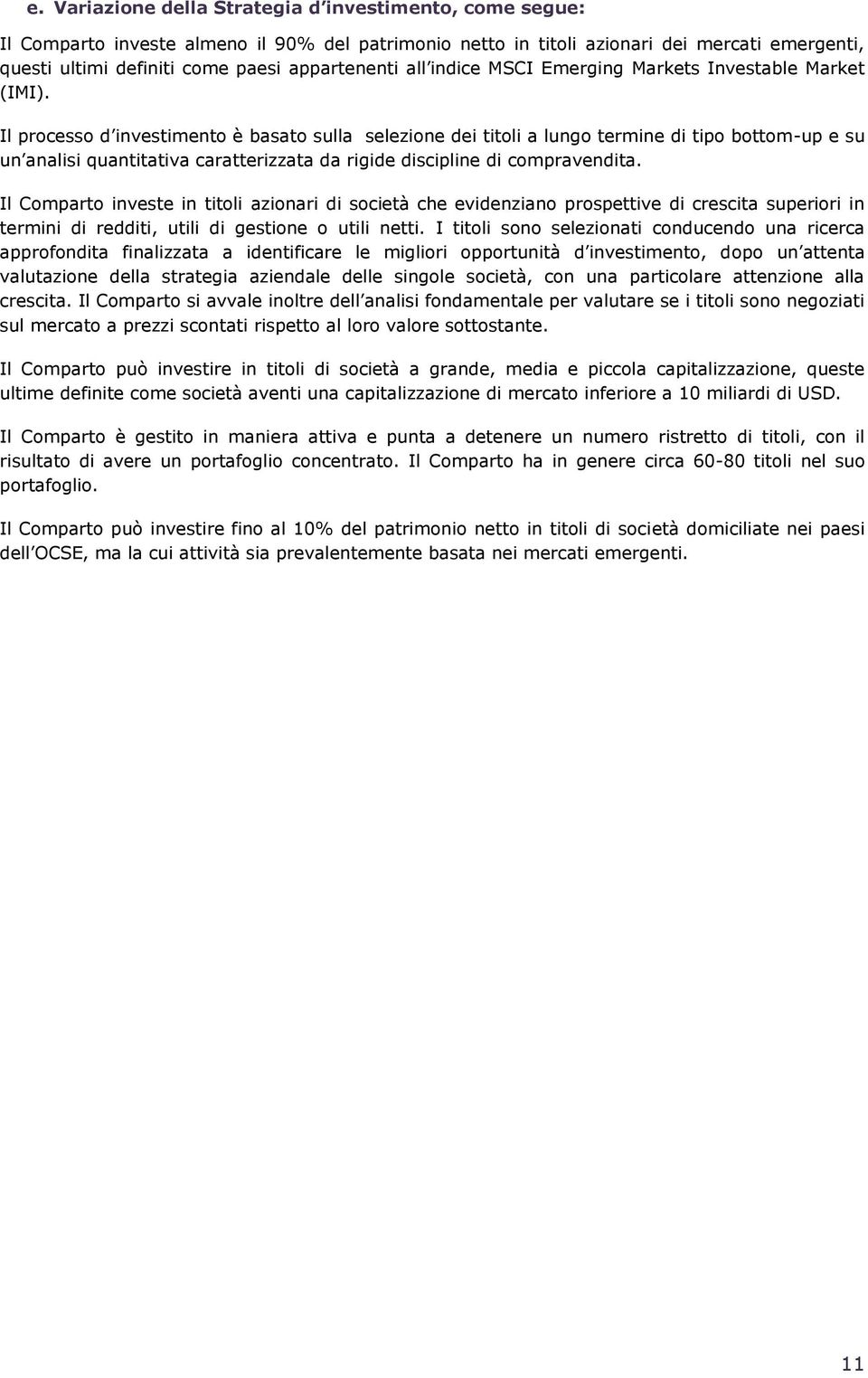 Il processo d investimento è basato sulla selezione dei titoli a lungo termine di tipo bottom-up e su un analisi quantitativa caratterizzata da rigide discipline di compravendita.