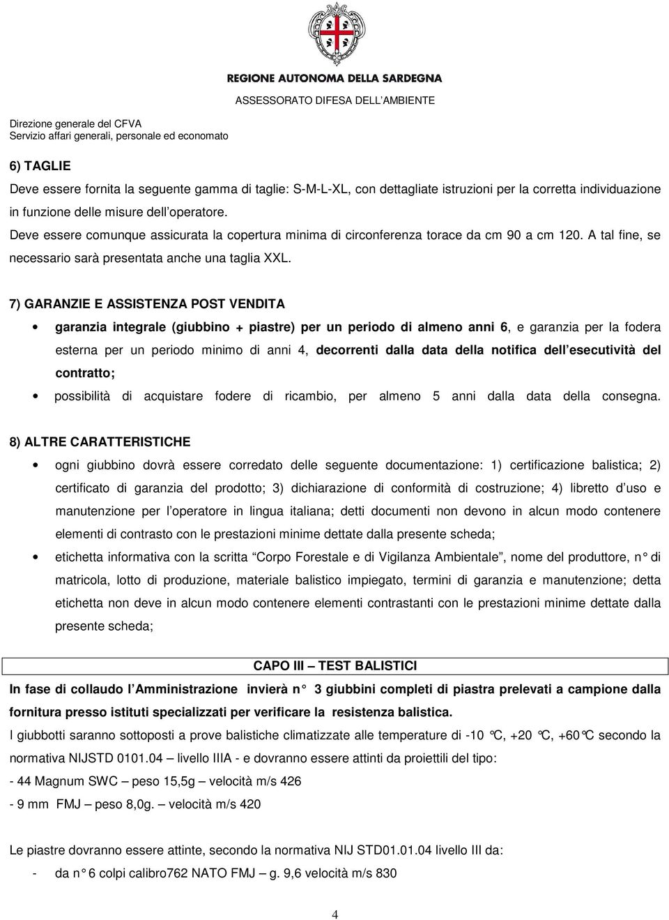 7) GARANZIE E ASSISTENZA POST VENDITA garanzia integrale (giubbino + piastre) per un periodo di almeno anni 6, e garanzia per la fodera esterna per un periodo minimo di anni 4, decorrenti dalla data