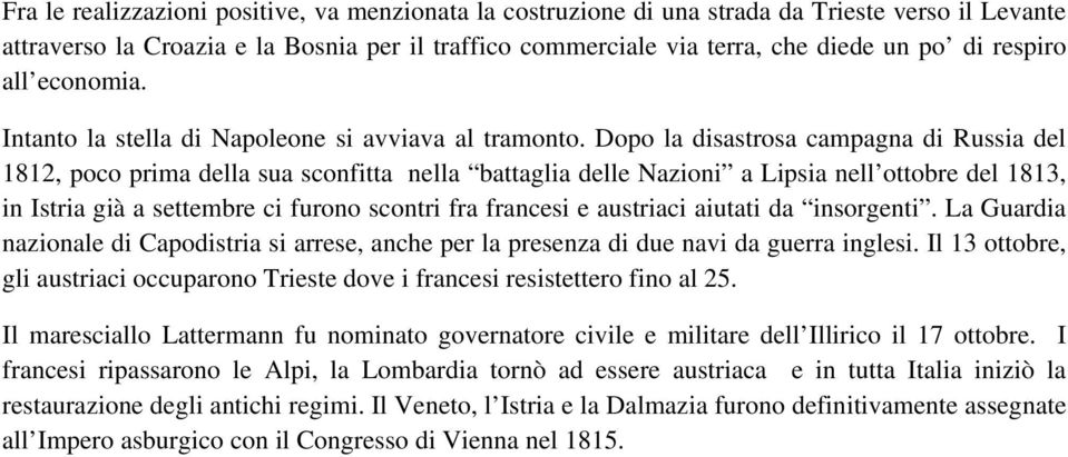 Dopo la disastrosa campagna di Russia del 1812, poco prima della sua sconfitta nella battaglia delle Nazioni a Lipsia nell ottobre del 1813, in Istria già a settembre ci furono scontri fra francesi e