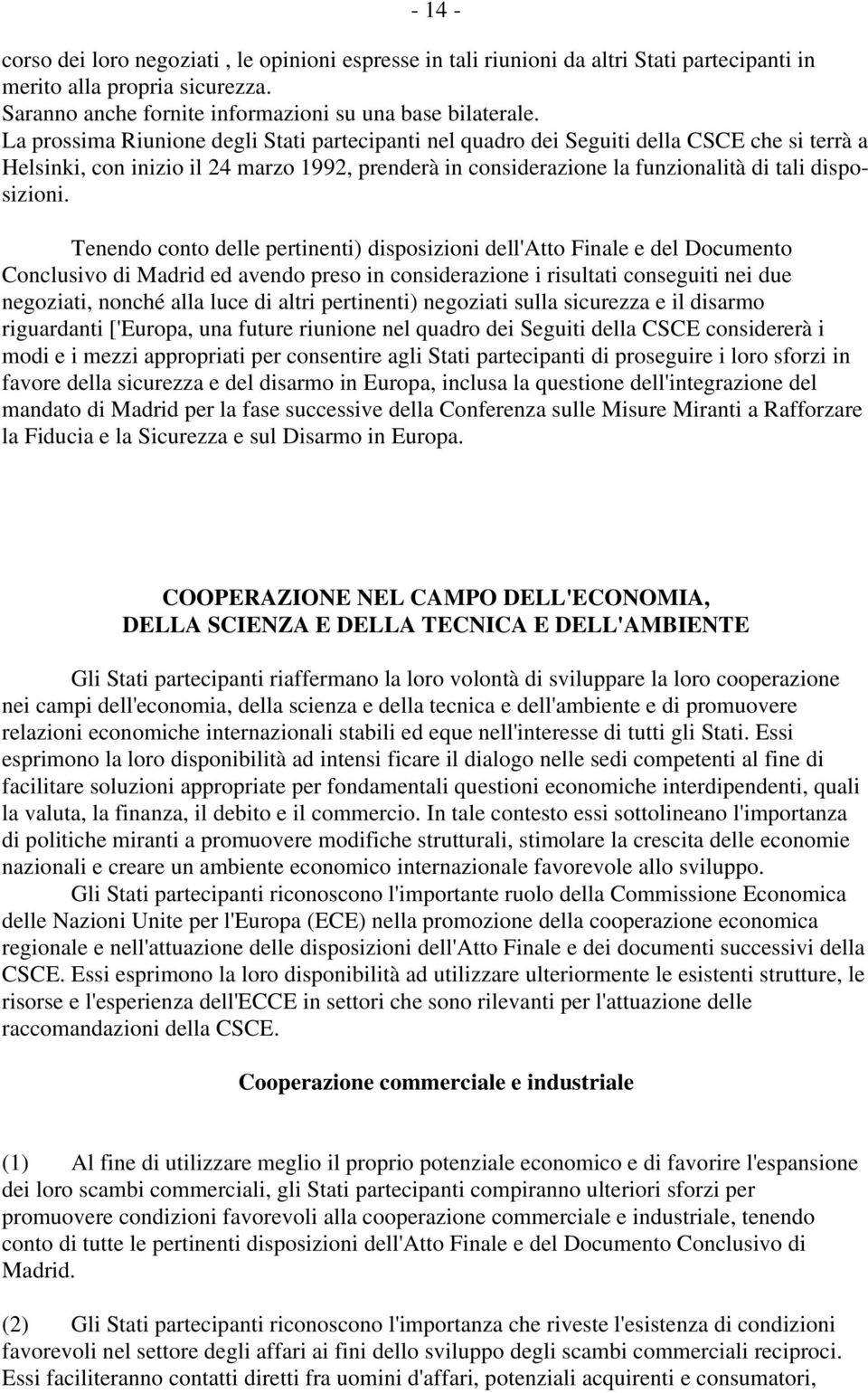 Tenendo conto delle pertinenti) disposizioni dell'atto Finale e del Documento Conclusivo di Madrid ed avendo preso in considerazione i risultati conseguiti nei due negoziati, nonché alla luce di