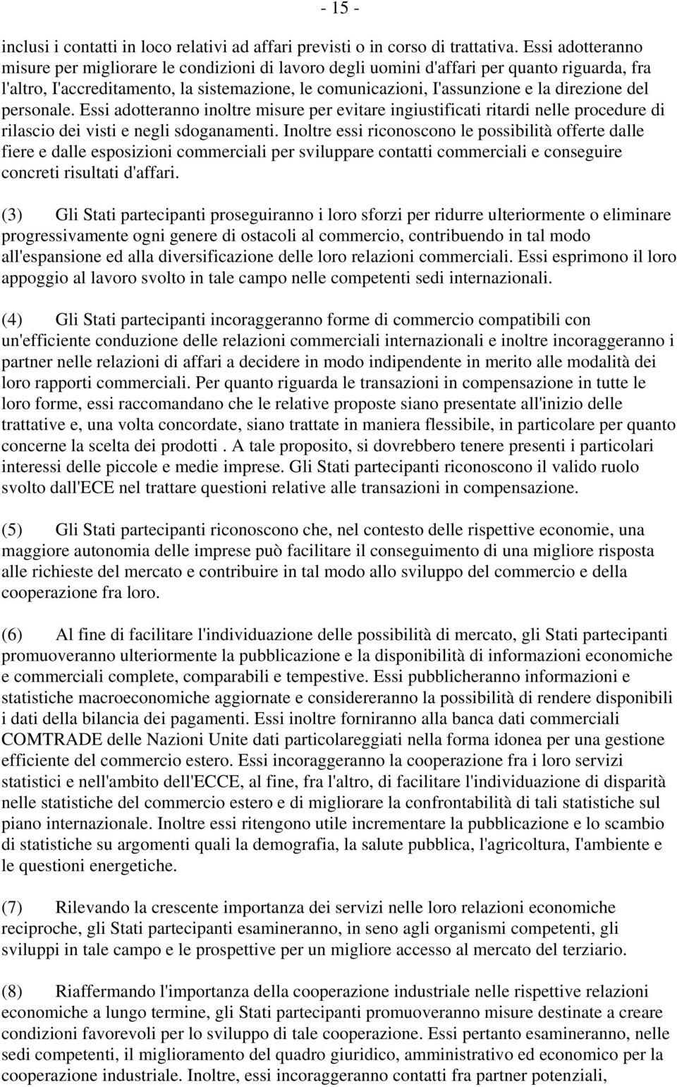 del personale. Essi adotteranno inoltre misure per evitare ingiustificati ritardi nelle procedure di rilascio dei visti e negli sdoganamenti.