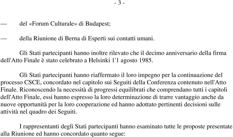 Gli Stati partecipanti hanno riaffermato il loro impegno per la continuazione del processo CSCE, concordato nel capitolo sui Seguiti della Conferenza contenuto nell'atto Finale.