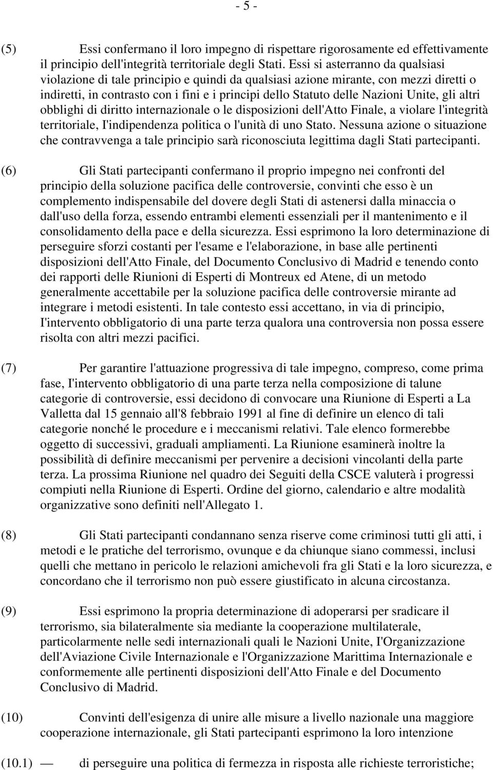 Unite, gli altri obblighi di diritto internazionale o le disposizioni dell'atto Finale, a violare l'integrità territoriale, I'indipendenza politica o l'unità di uno Stato.