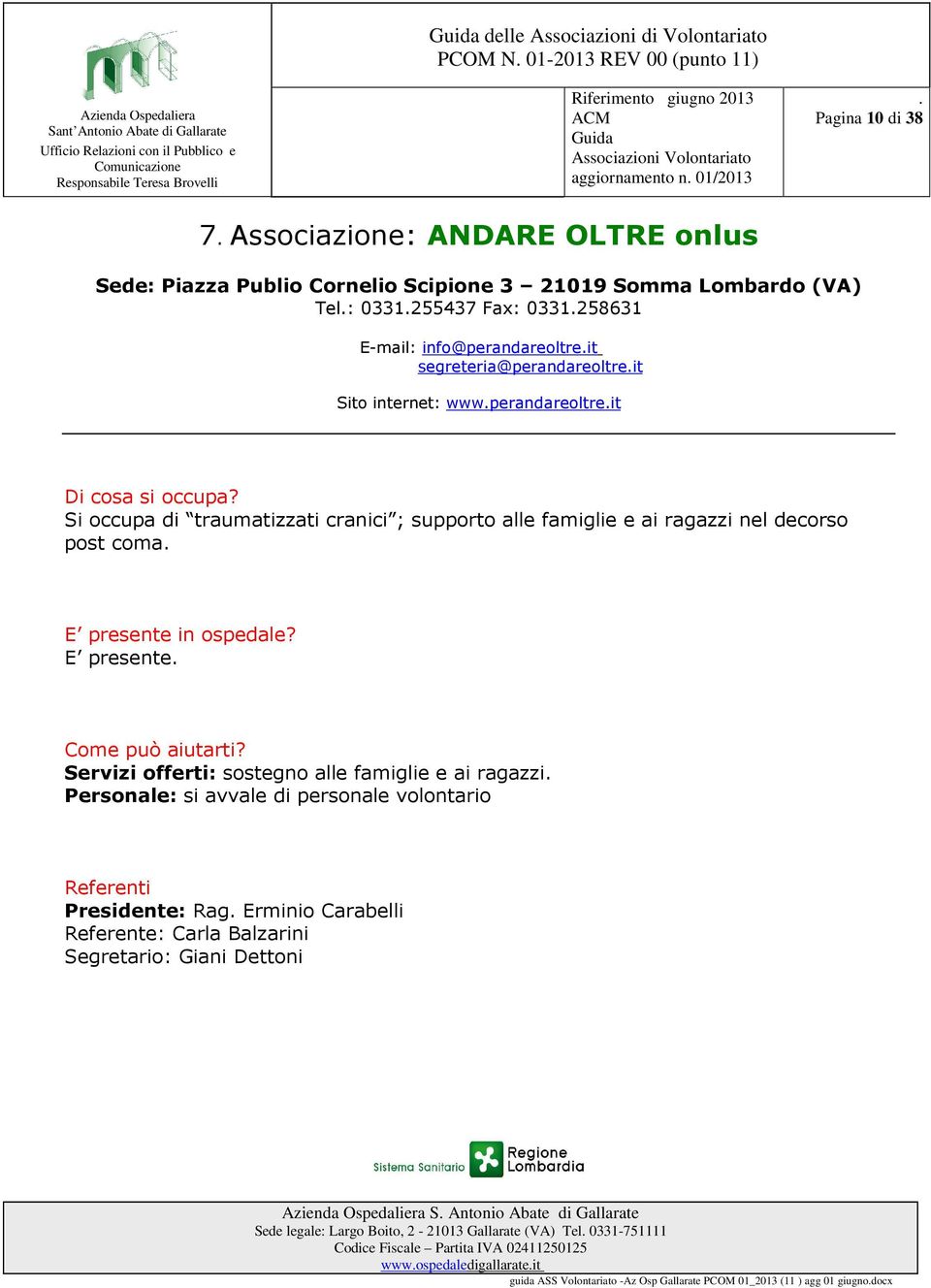 E presente Servizi offerti: sostegno alle famiglie e ai ragazzi Personale: si avvale di personale volontario Presidente: Rag Erminio Carabelli Referente: Carla Balzarini Segretario: Giani Dettoni