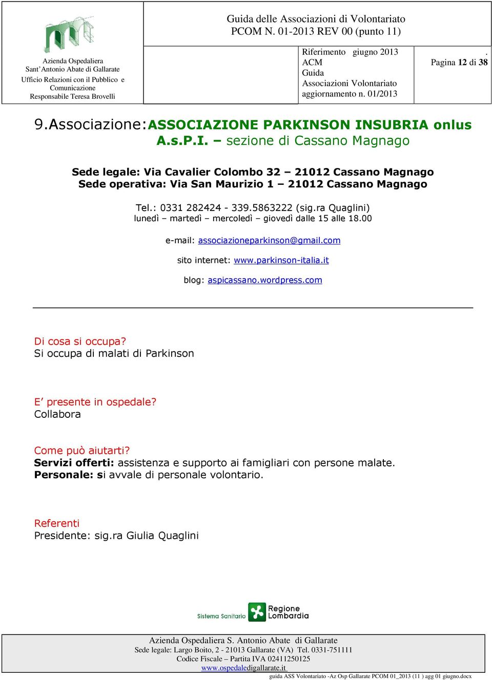 associazioneparkinson@gmailcom sito internet: wwwparkinson-italiait blog: aspicassanowordpresscom Si occupa di malati di Parkinson Collabora Servizi offerti: assistenza e supporto ai famigliari con