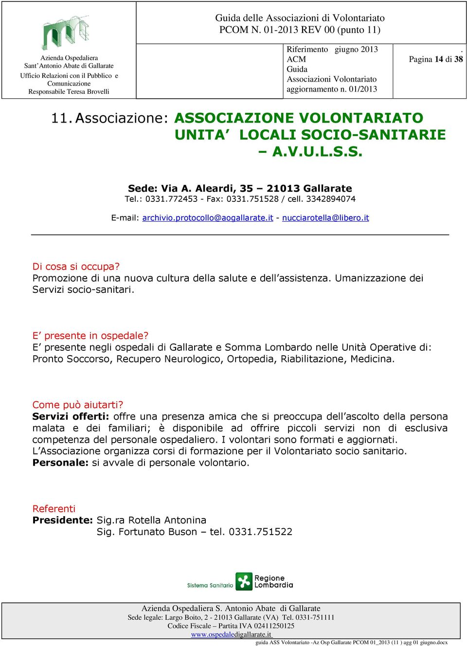 Servizi socio-sanitari E presente negli ospedali di Gallarate e Somma Lombardo nelle Unità Operative di: Pronto Soccorso, Recupero Neurologico, Ortopedia, Riabilitazione, Medicina Servizi offerti: