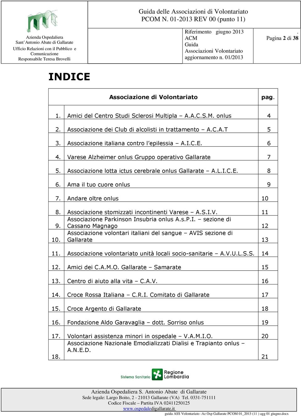 Ama il tuo cuore onlus 9 7 Andare oltre onlus 10 8 Associazione stomizzati incontinenti Varese ASIV 11 9 Associazione Parkinson Insubria onlus AsPI sezione di Cassano Magnago 12 10 Associazione