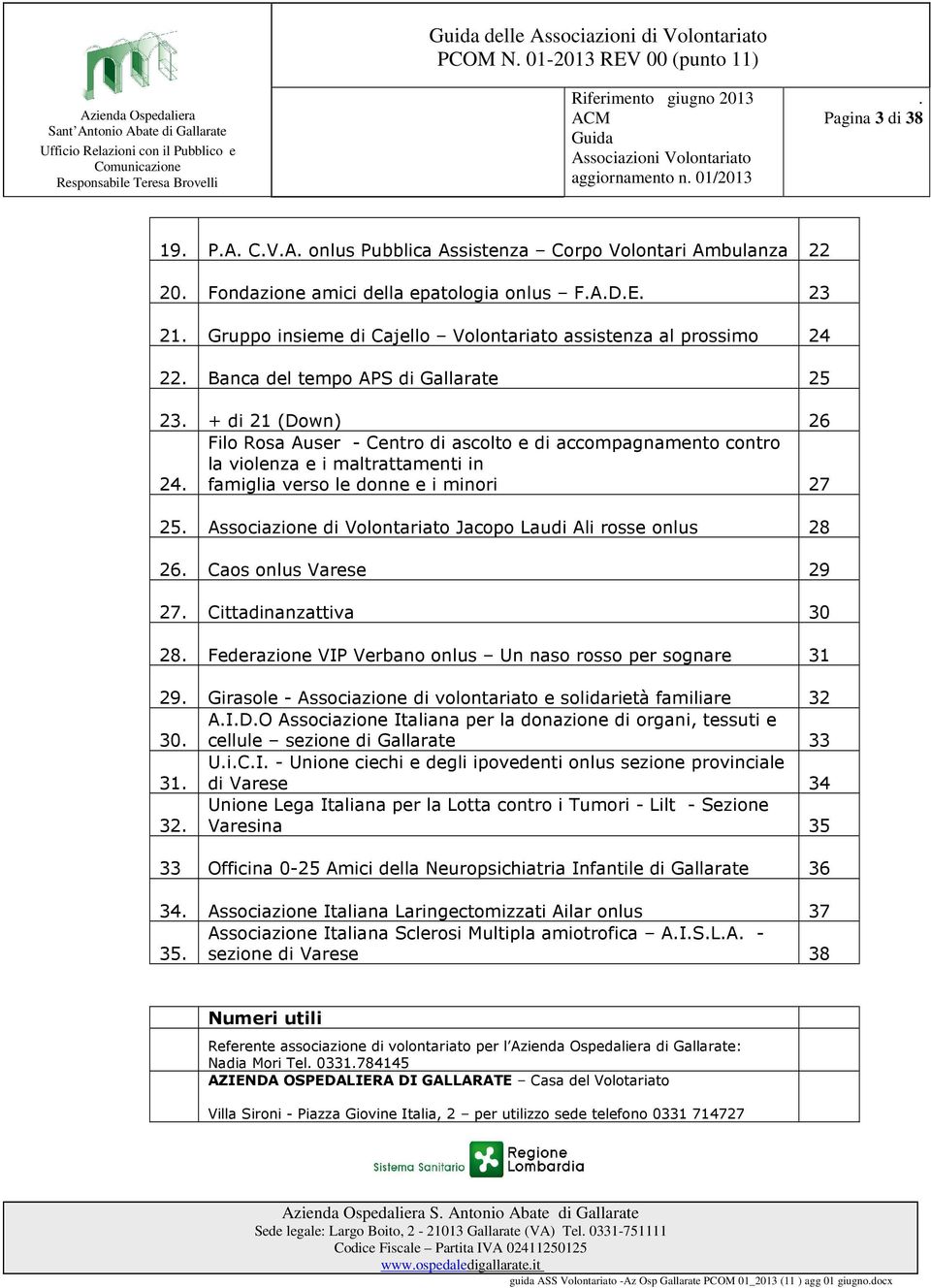 i maltrattamenti in famiglia verso le donne e i minori 27 25 Associazione di Volontariato Jacopo Laudi Ali rosse onlus 28 26 Caos onlus Varese 29 27 Cittadinanzattiva 30 28 Federazione VIP Verbano