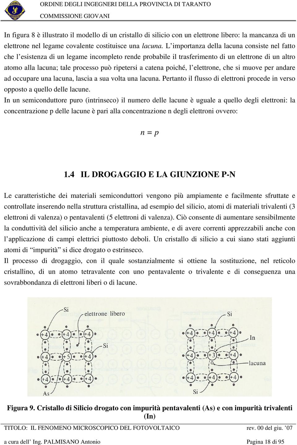 catena poiché, l elettrone, che si muove per andare ad occupare una lacuna, lascia a sua volta una lacuna. Pertanto il flusso di elettroni procede in verso opposto a quello delle lacune.