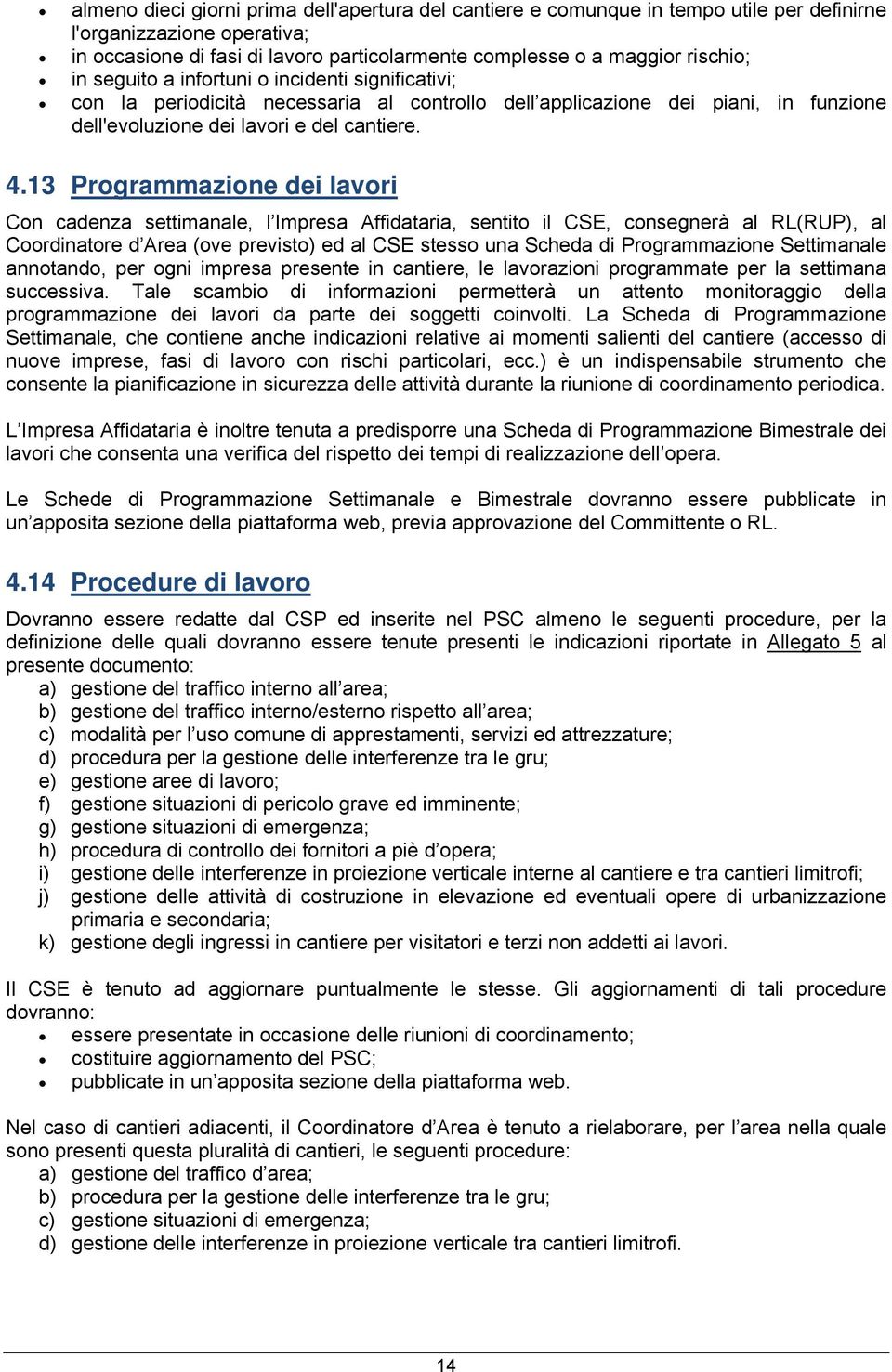 13 Programmazione dei lavori Con cadenza settimanale, l Impresa Affidataria, sentito il CSE, consegnerà al RL(RUP), al Coordinatore d Area (ove previsto) ed al CSE stesso una Scheda di Programmazione