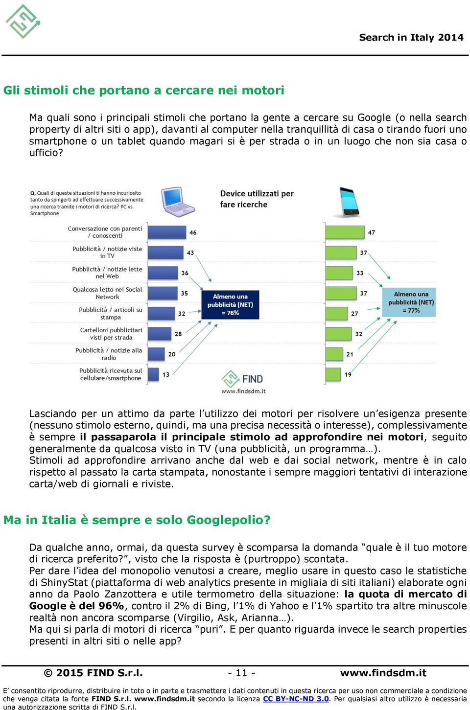 Lasciando per un attimo da parte l utilizzo dei motori per risolvere un esigenza presente (nessuno stimolo esterno, quindi, ma una precisa necessità o interesse), complessivamente è sempre il