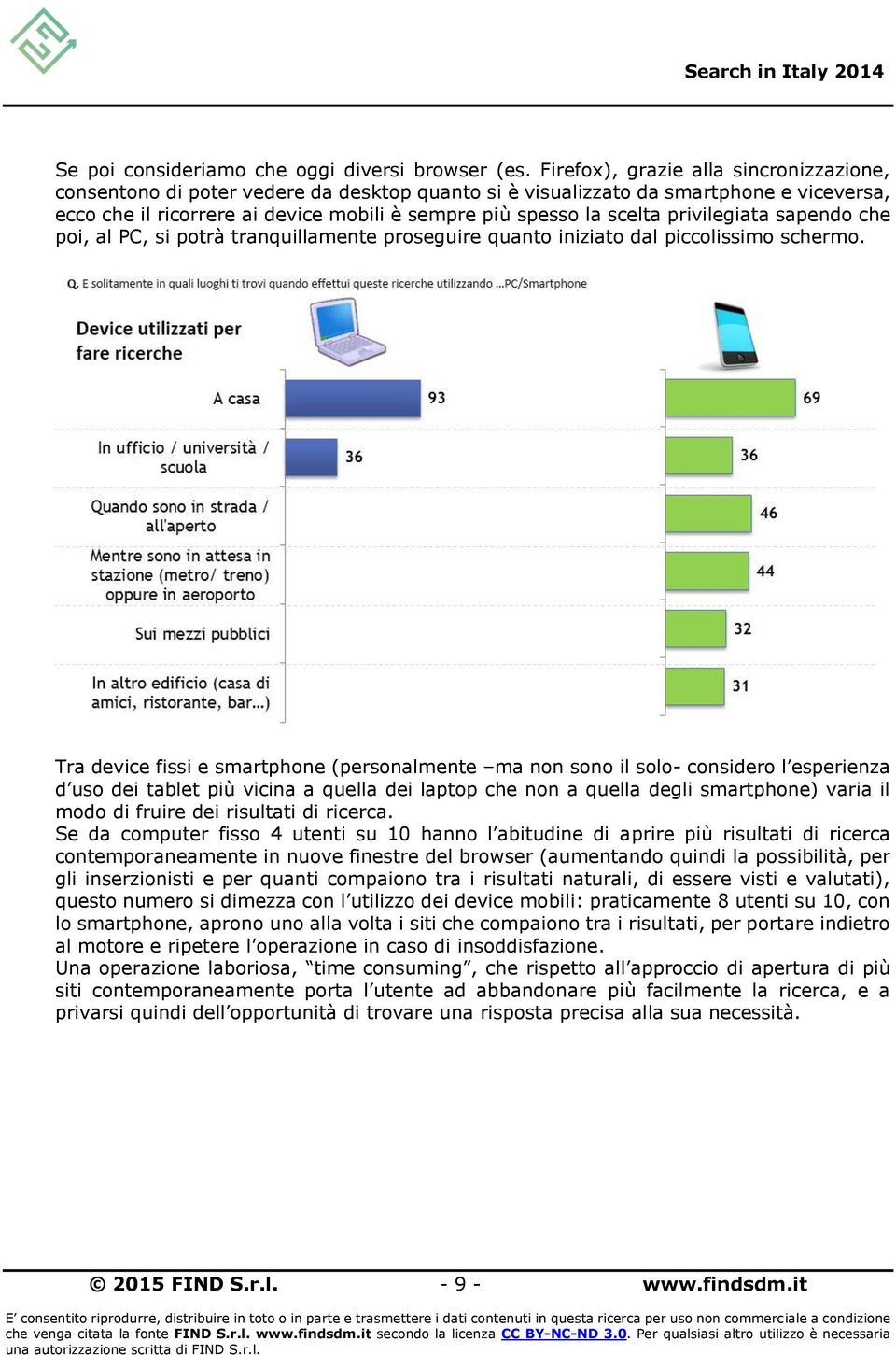 privilegiata sapendo che poi, al PC, si potrà tranquillamente proseguire quanto iniziato dal piccolissimo schermo.