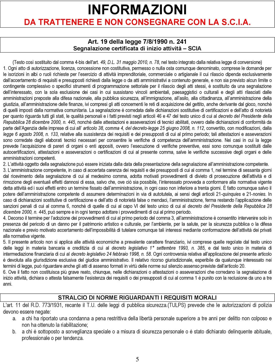 Ogni atto di autorizzazione, licenza, concessione non costitutiva, permesso o nulla osta comunque denominato, comprese le domande per le iscrizioni in albi o ruoli richieste per l esercizio di