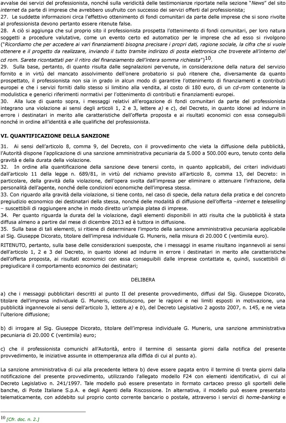 Le suddette informazioni circa l effettivo ottenimento di fondi comunitari da parte delle imprese che si sono rivolte al professionista devono pertanto essere ritenute false. 28.