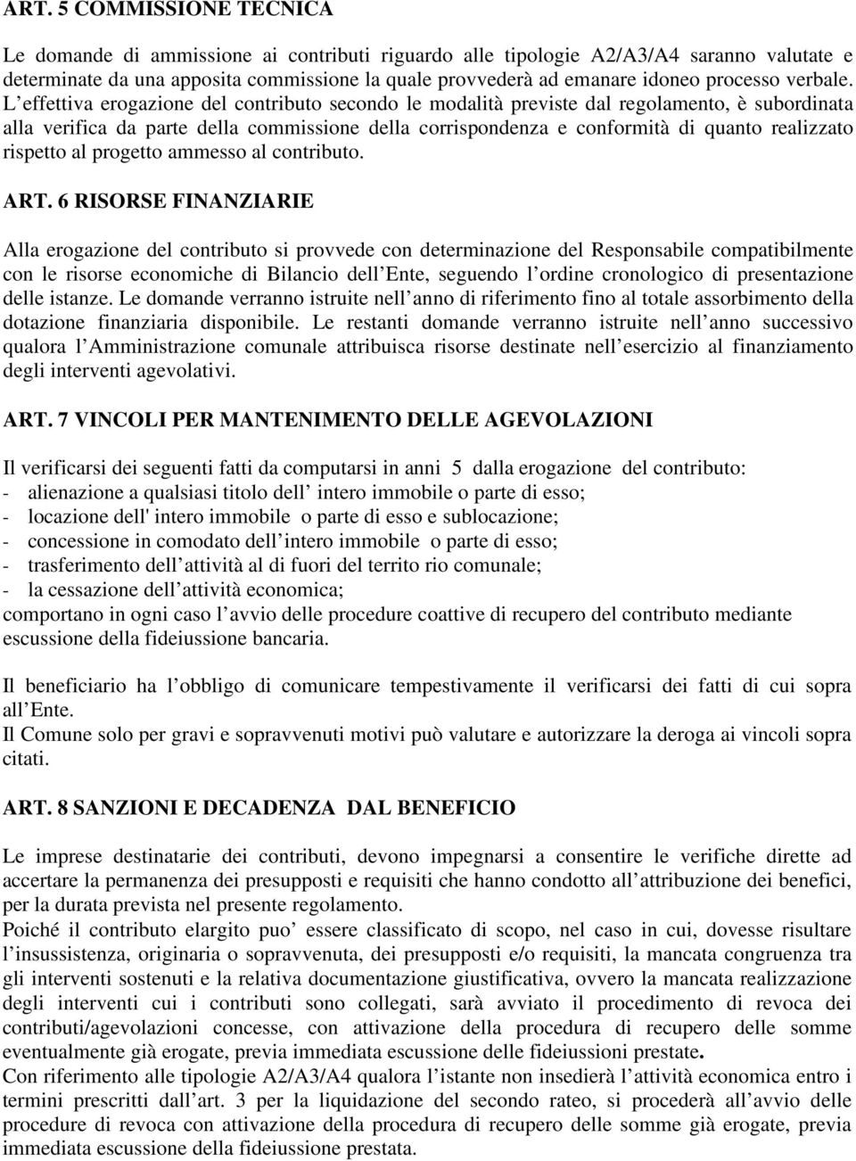 L effettiva erogazione del contributo secondo le modalità previste dal regolamento, è subordinata alla verifica da parte della commissione della corrispondenza e conformità di quanto realizzato