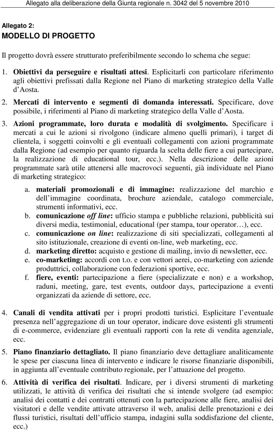 Specificare, dove possibile, i riferimenti al Piano di marketing strategico della Valle d Aosta. 3. Azioni programmate, loro durata e modalità di svolgimento.