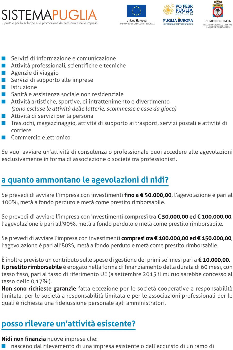 ai trasporti, servizi postali e attività di corriere Commercio elettroico Se vuoi avviare u attività di cosuleza o professioale puoi accedere alle agevolazioi esclusivamete i forma di associazioe o