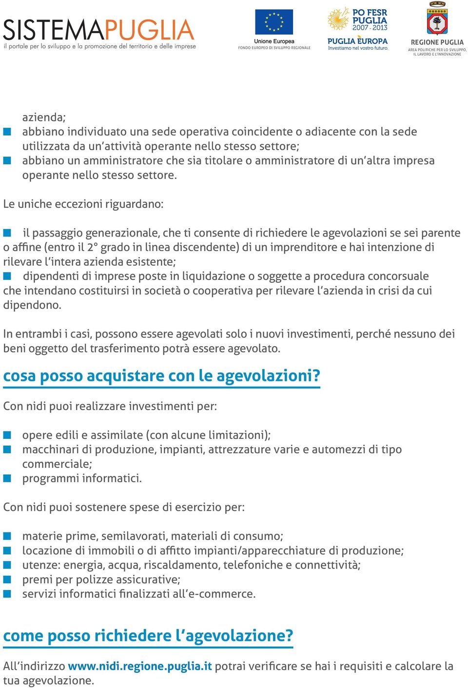 Le uiche eccezioi riguardao: il passaggio geerazioale, che ti cosete di richiedere le agevolazioi se sei parete o affie (etro il 2 grado i liea discedete) di u impreditore e hai itezioe di rilevare l