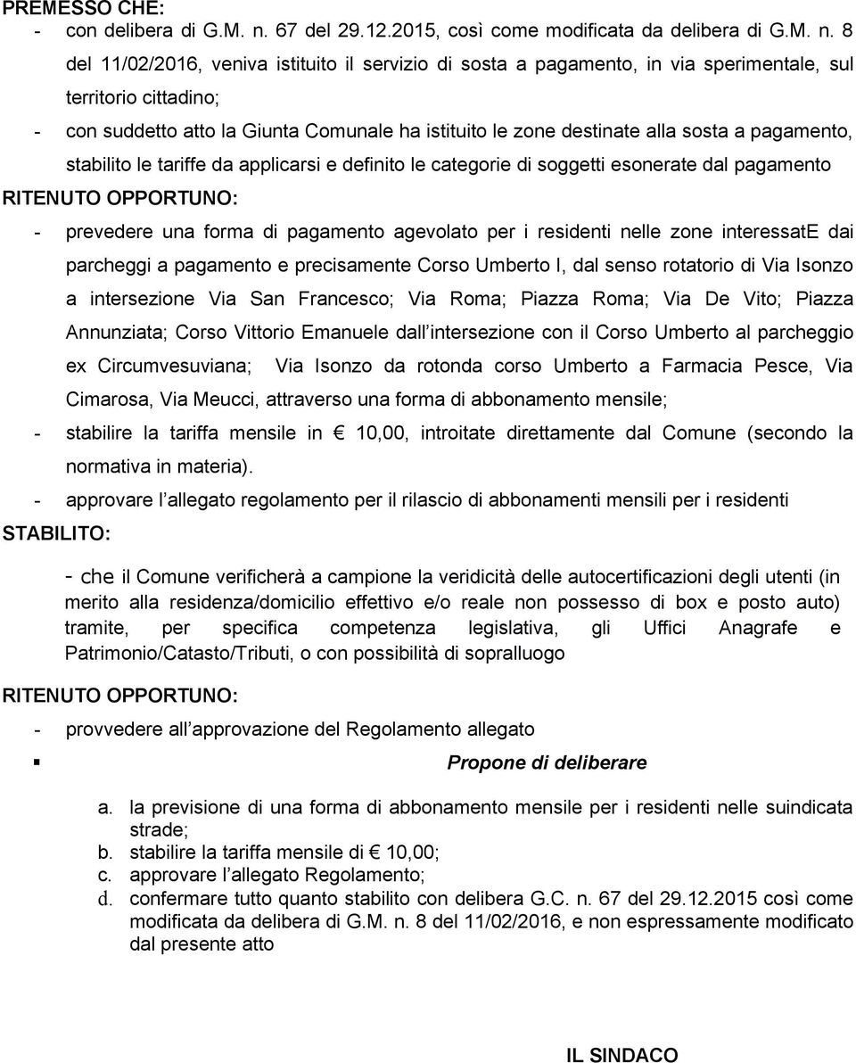 8 del 11/02/2016, veniva istituito il servizio di sosta a pagamento, in via sperimentale, sul territorio cittadino; - con suddetto atto la Giunta Comunale ha istituito le zone destinate alla sosta a