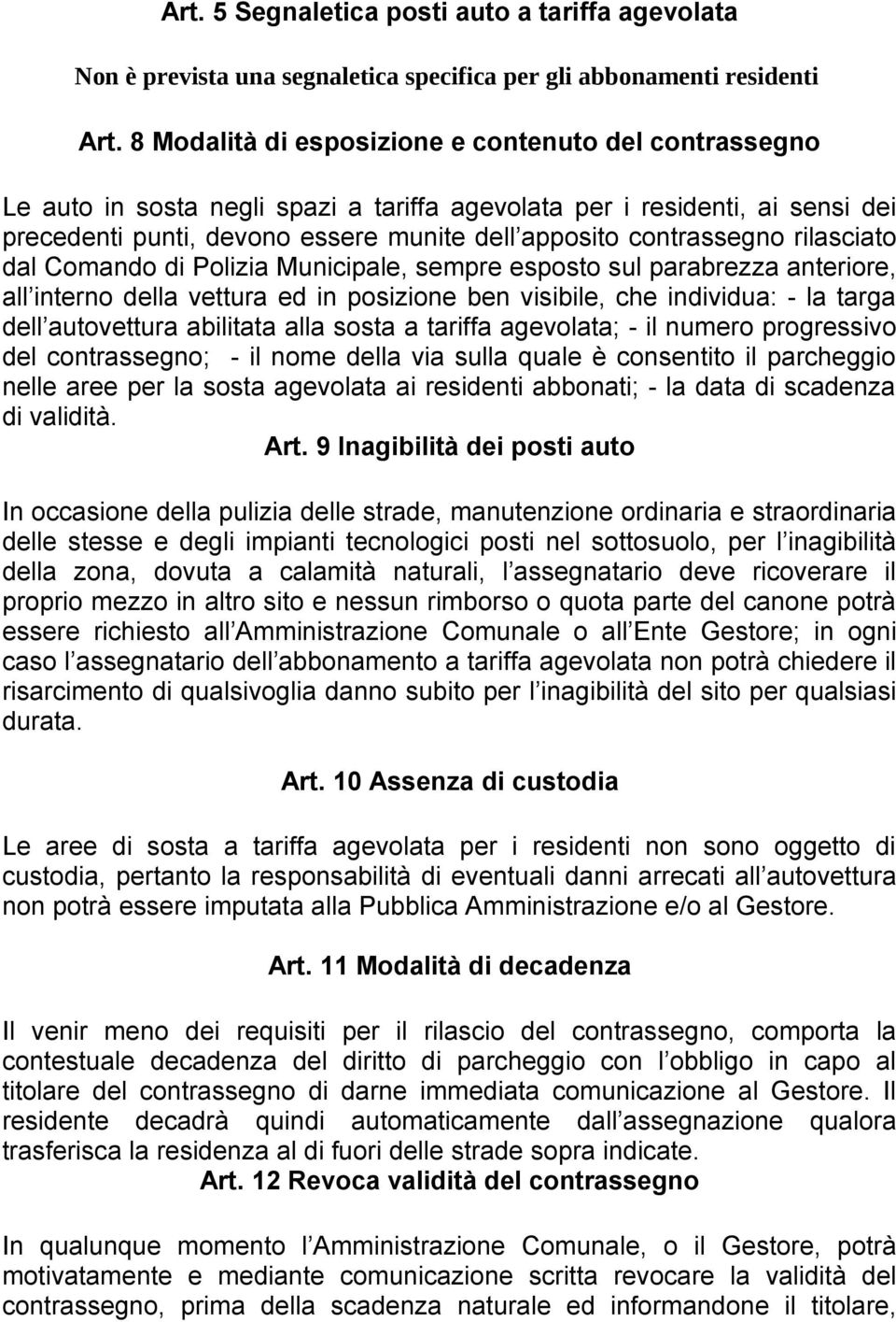 rilasciato dal Comando di Polizia Municipale, sempre esposto sul parabrezza anteriore, all interno della vettura ed in posizione ben visibile, che individua: - la targa dell autovettura abilitata