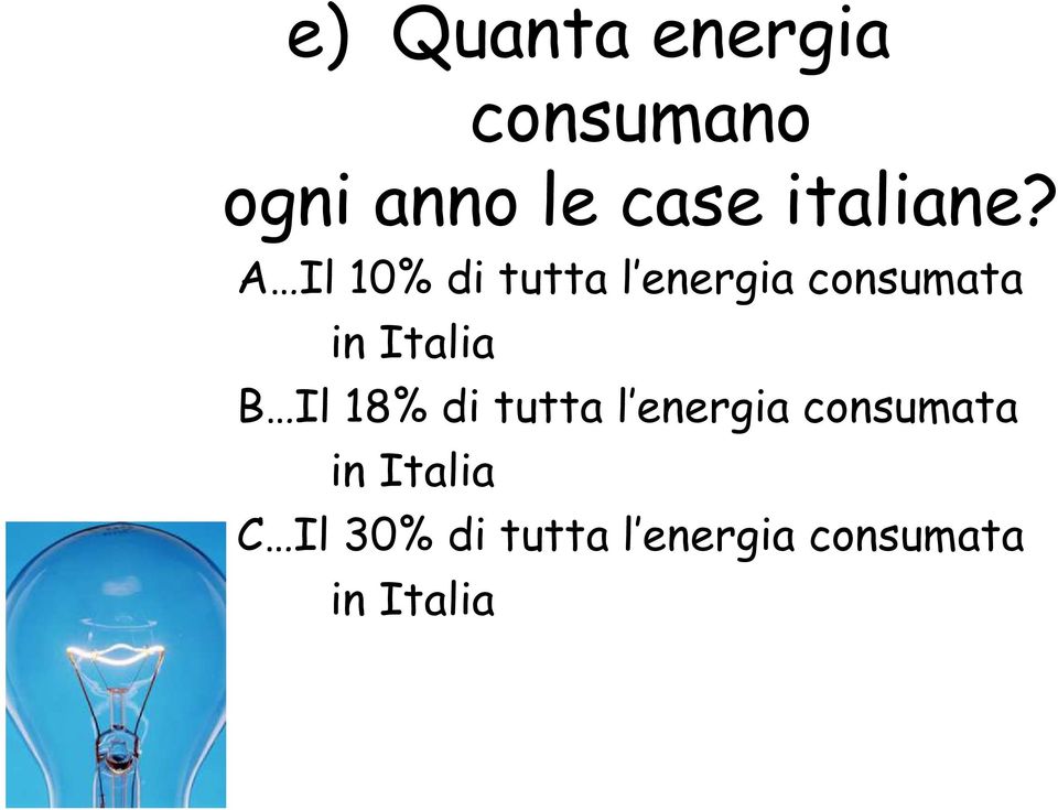 A Il 10% di tutta l energia consumata in Italia B