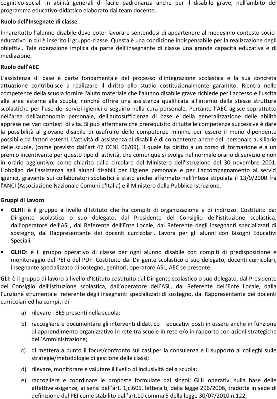 Questa è una condizione indispensabile per la realizzazione degli obiettivi. Tale operazione implica da parte dell insegnante di classe una grande capacità educativa e di mediazione.