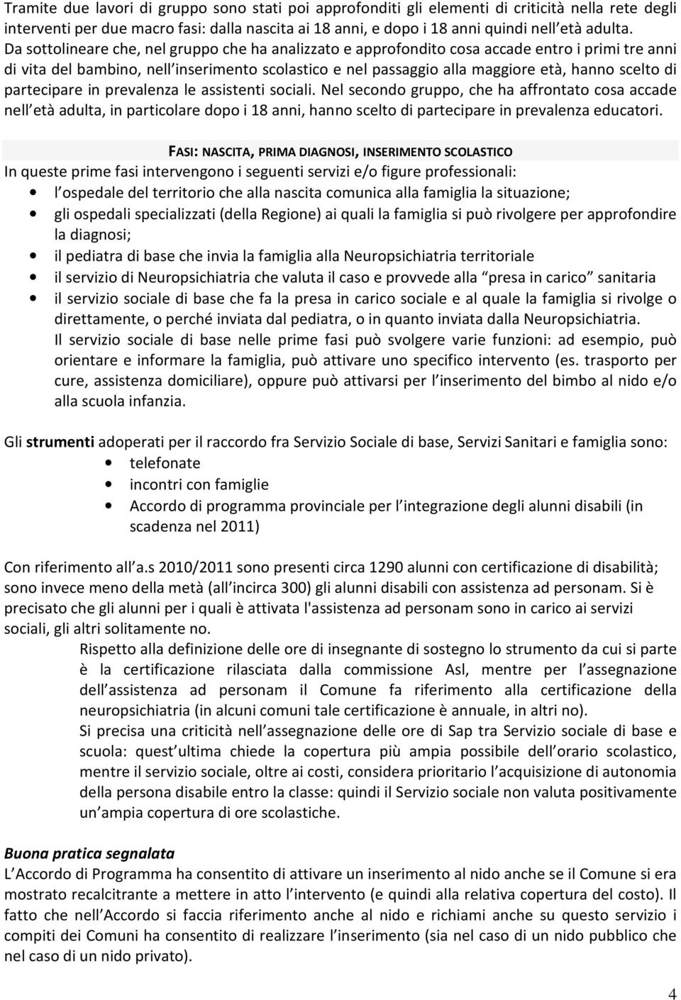 partecipare in prevalenza le assistenti sociali. Nel secondo gruppo, che ha affrontato cosa accade nell età adulta, in particolare dopo i 18 anni, hanno scelto di partecipare in prevalenza educatori.