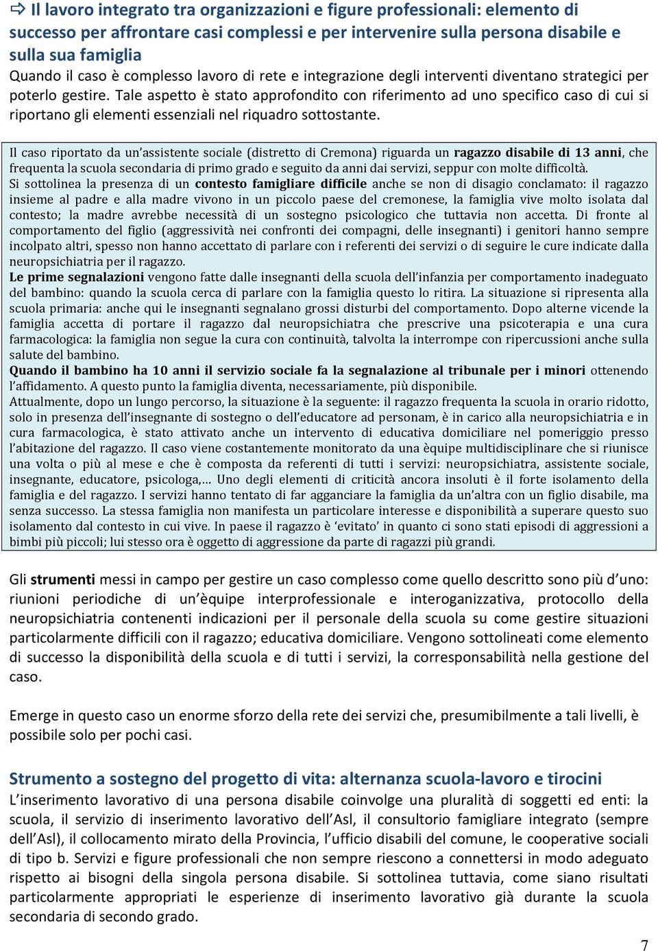 Tale aspetto è stato approfondito con riferimento ad uno specifico caso di cui si riportano gli elementi essenziali nel riquadro sottostante.