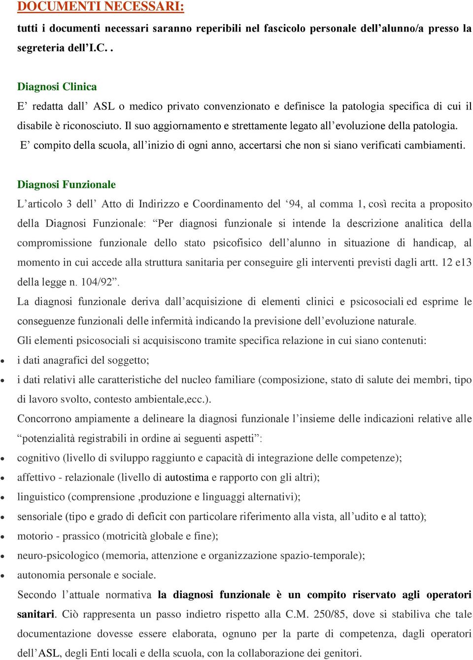 Diagnosi Funzionale L articolo 3 dell Atto di Indirizzo e Coordinamento del 94, al comma 1, così recita a proposito della Diagnosi Funzionale: Per diagnosi funzionale si intende la descrizione