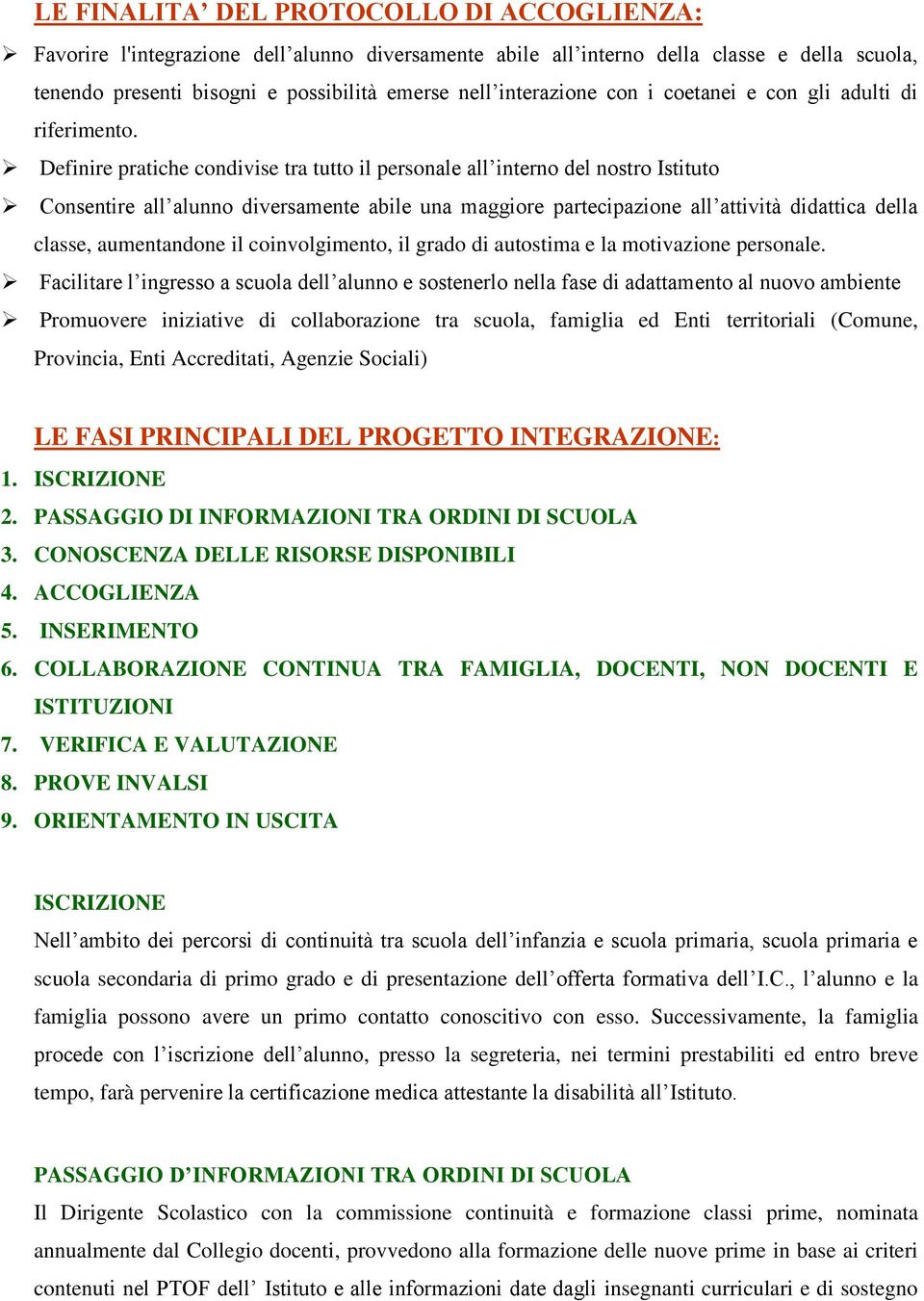 Definire pratiche condivise tra tutto il personale all interno del nostro Istituto Consentire all alunno diversamente abile una maggiore partecipazione all attività didattica della classe,