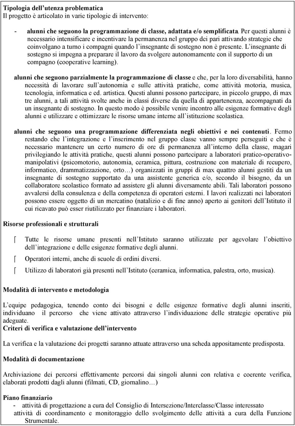 L insegnante di sostegno si impegna a preparare il lavoro da svolgere autonomamente con il supporto di un compagno (cooperative learning).